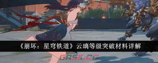 《崩坏：星穹铁道》云璃等级突破材料详解-第1张-手游攻略-GASK