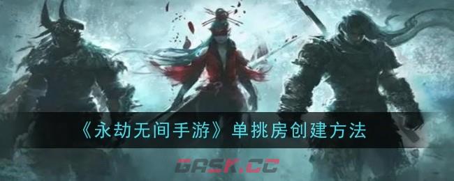 《永劫无间手游》单挑房创建方法-第1张-手游攻略-GASK