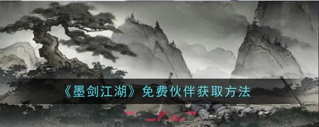 《墨剑江湖》免费伙伴获取方法-第1张-手游攻略-GASK