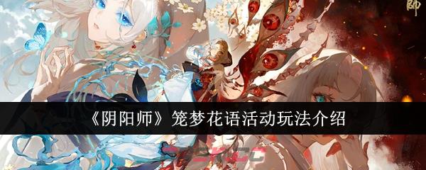 《阴阳师》笼梦花语活动玩法介绍-第1张-手游攻略-GASK