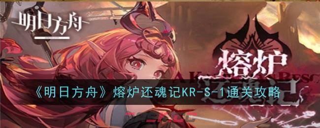 《明日方舟》熔炉还魂记KR-S-1通关攻略-第1张-手游攻略-GASK