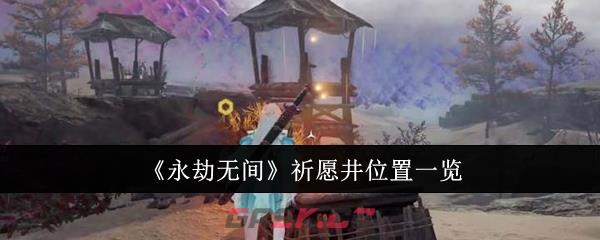 《永劫无间》祈愿井位置一览-第1张-手游攻略-GASK