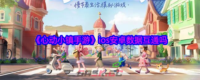 《心动小镇手游》ios安卓数据互通吗-第1张-手游攻略-GASK
