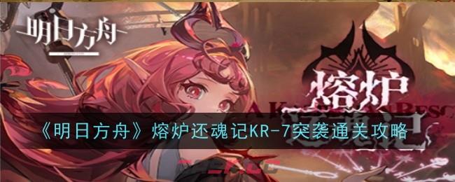 《明日方舟》熔炉还魂记KR-7突袭通关攻略-第1张-手游攻略-GASK