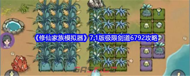 《修仙家族模拟器》7.1版极限剑道6792攻略-第1张-手游攻略-GASK