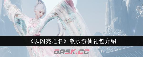 《以闪亮之名》漱水游仙礼包介绍-第1张-手游攻略-GASK