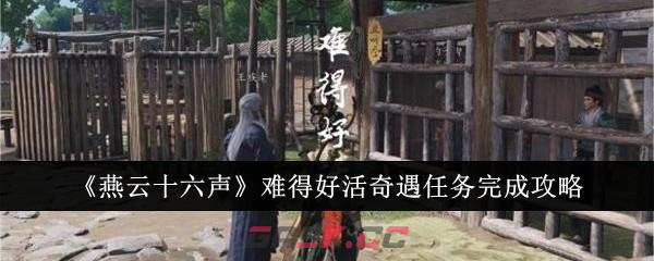 《燕云十六声》难得好活奇遇任务完成攻略-第1张-手游攻略-GASK