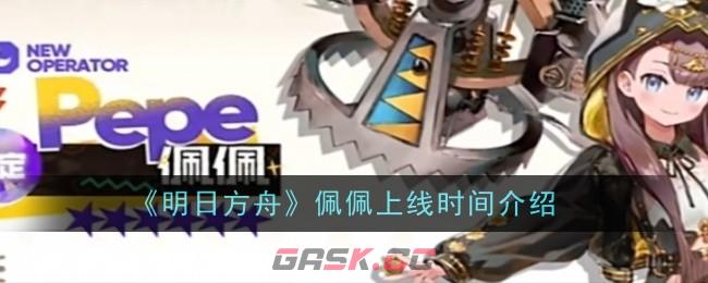 《明日方舟》佩佩上线时间介绍-第1张-手游攻略-GASK