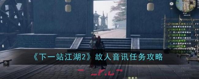 《下一站江湖2》故人音讯任务攻略-第1张-手游攻略-GASK
