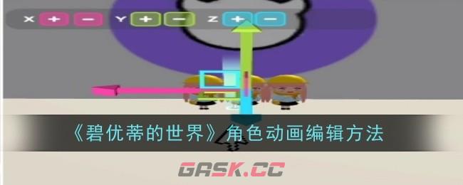 《碧优蒂的世界》角色动画编辑方法-第1张-手游攻略-GASK