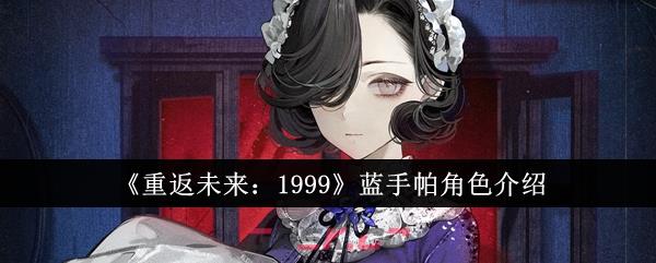 《重返未来：1999》蓝手帕角色介绍-第1张-手游攻略-GASK