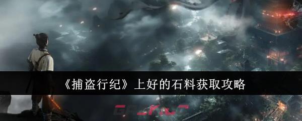 《捕盗行纪》上好的石料获取攻略-第1张-手游攻略-GASK