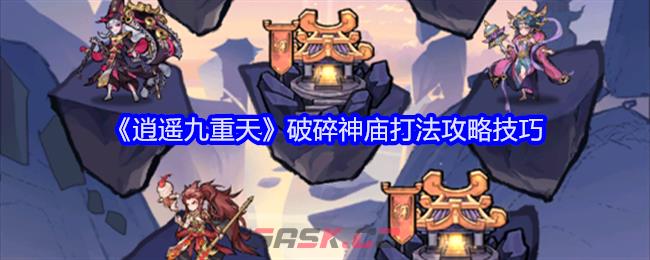 《逍遥九重天》破碎神庙打法攻略技巧-第1张-手游攻略-GASK