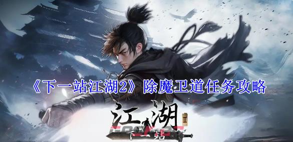 《下一站江湖2》除魔卫道任务攻略-第1张-手游攻略-GASK