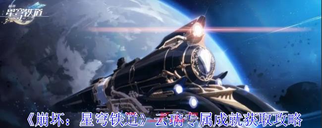 《崩坏：星穹铁道》云璃专属成就获取攻略-第1张-手游攻略-GASK