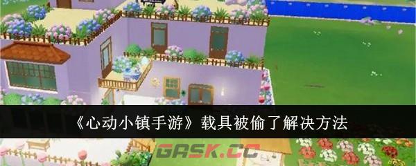 《心动小镇手游》载具被偷了解决方法-第1张-手游攻略-GASK