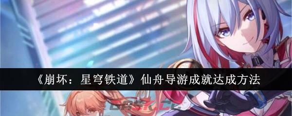 《崩坏：星穹铁道》仙舟导游成就达成方法-第1张-手游攻略-GASK