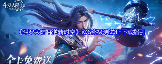 《斗罗大陆：逆转时空》iOS终极测试TF下载指引-第1张-手游攻略-GASK