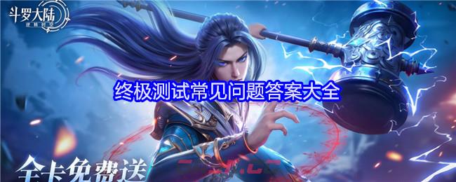 《斗罗大陆：逆转时空》终极测试常见问题答案大全-第1张-手游攻略-GASK