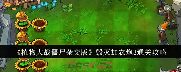 《植物大战僵尸杂交版》毁灭加农炮3通关攻略-第1张-手游攻略-GASK