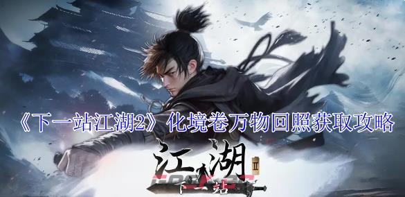 《下一站江湖2》化境卷万物回照获取攻略-第1张-手游攻略-GASK