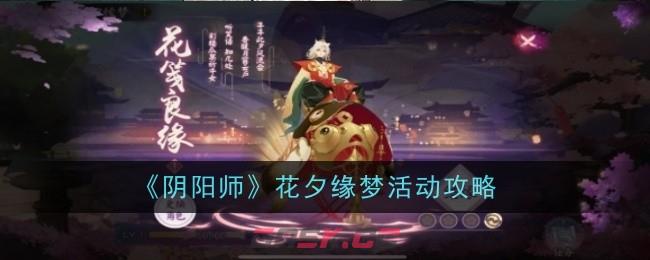 《阴阳师》花夕缘梦活动攻略-第1张-手游攻略-GASK