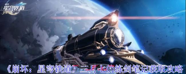 《崩坏：星穹铁道》三月七的练剑笔记获取攻略-第1张-手游攻略-GASK