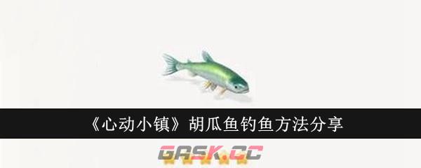 《心动小镇》胡瓜鱼钓鱼方法分享-第1张-手游攻略-GASK