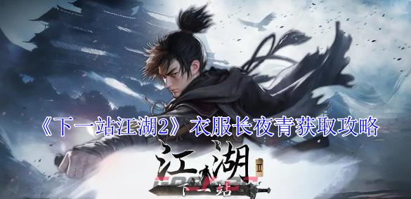 《下一站江湖2》衣服长夜青获取攻略-第1张-手游攻略-GASK