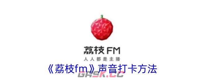 《荔枝fm》声音打卡方法-第1张-手游攻略-GASK