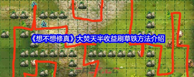 《想不想修真》大焚天半收益刷草铁方法介绍-第1张-手游攻略-GASK
