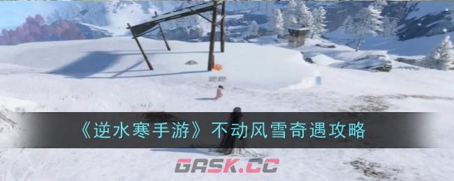 《逆水寒手游》不动风雪奇遇攻略-第1张-手游攻略-GASK