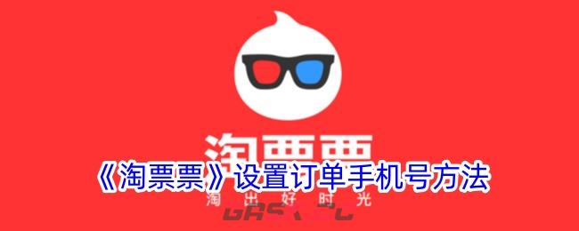 《淘票票》设置订单手机号方法-第1张-手游攻略-GASK