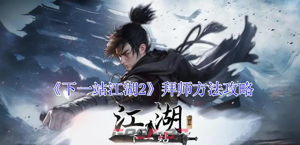 《下一站江湖2》拜师方法攻略-第1张-手游攻略-GASK