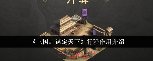 《三国：谋定天下》行驿作用介绍-第1张-手游攻略-GASK