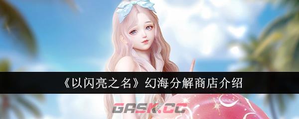 《以闪亮之名》幻海分解商店介绍-第1张-手游攻略-GASK