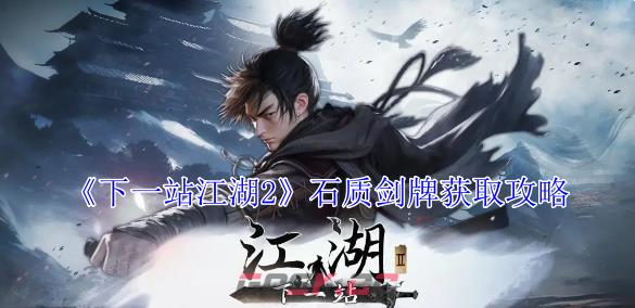 《下一站江湖2》石质剑牌获取攻略-第1张-手游攻略-GASK