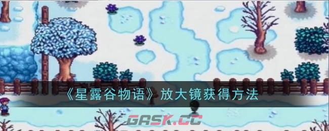 《星露谷物语》放大镜获得方法-第1张-手游攻略-GASK