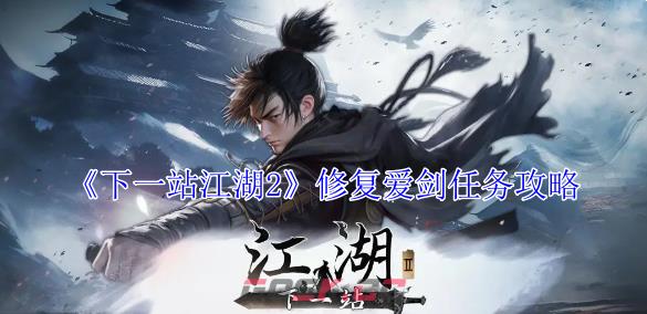 《下一站江湖2》修复爱剑任务攻略-第1张-手游攻略-GASK