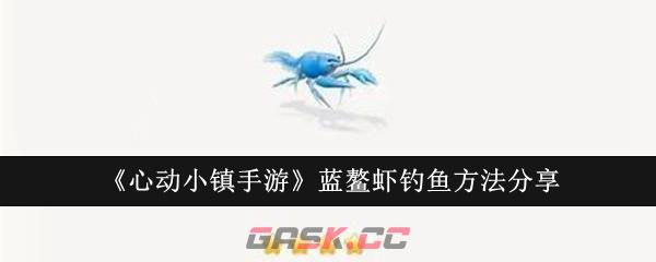 《心动小镇手游》蓝鳌虾钓鱼方法分享-第1张-手游攻略-GASK