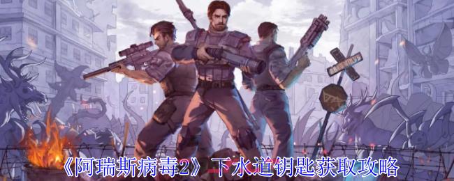 《阿瑞斯病毒2》下水道钥匙获取攻略-第1张-手游攻略-GASK
