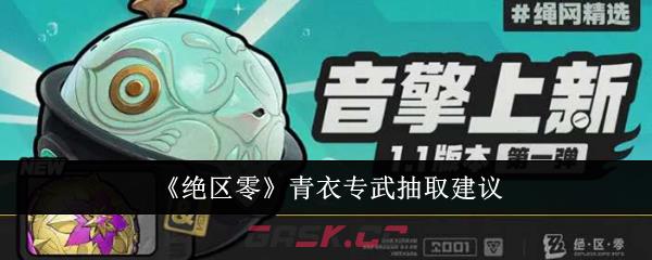 《绝区零》青衣专武抽取建议-第1张-手游攻略-GASK