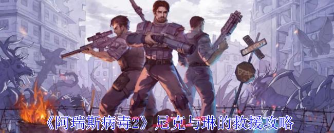 《阿瑞斯病毒2》尼克与琳的救援攻略-第1张-手游攻略-GASK