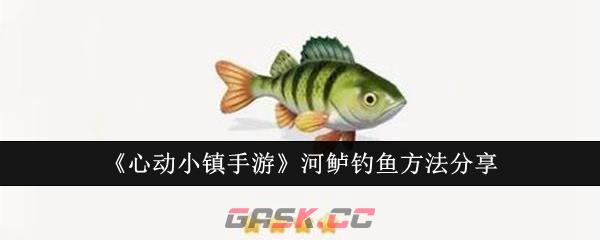 《心动小镇手游》河鲈钓鱼方法分享-第1张-手游攻略-GASK