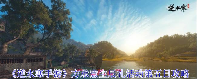 《逆水寒手游》方承意生辰礼活动第五日攻略-第1张-手游攻略-GASK
