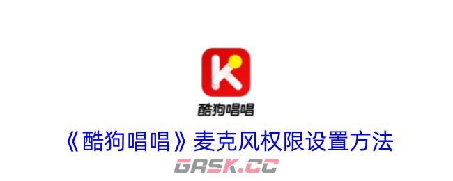 《酷狗唱唱》麦克风权限设置方法-第1张-手游攻略-GASK