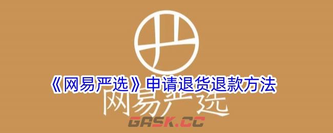 《网易严选》申请退货退款方法-第1张-手游攻略-GASK