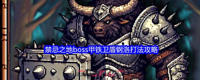 《老婆们大战牛头人》禁忌之地boss甲铁卫盾钢洛打法攻略-第1张-手游攻略-GASK