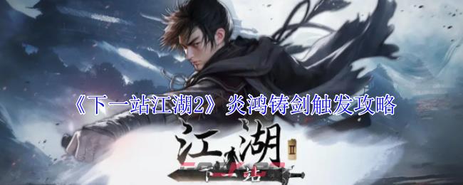 《下一站江湖2》炎鸿铸剑触发攻略-第1张-手游攻略-GASK