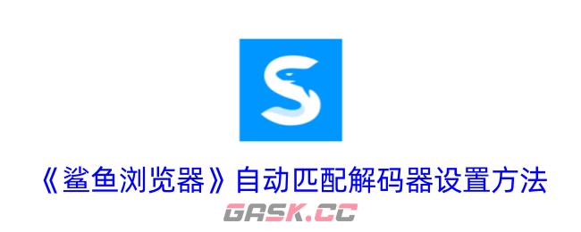 《鲨鱼浏览器》自动匹配解码器设置方法